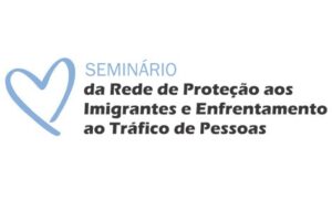 Read more about the article Seminário da Rede de Proteção aos Imigrantes e Enfrentamento ao Tráfico de Pessoas
